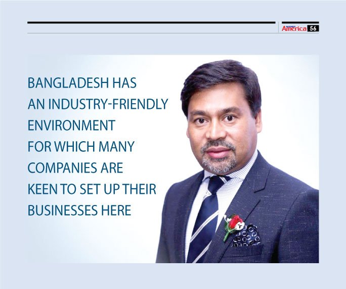 Bangladesh has an industry-friendly environment for which many companies are keen to set up their businesses here